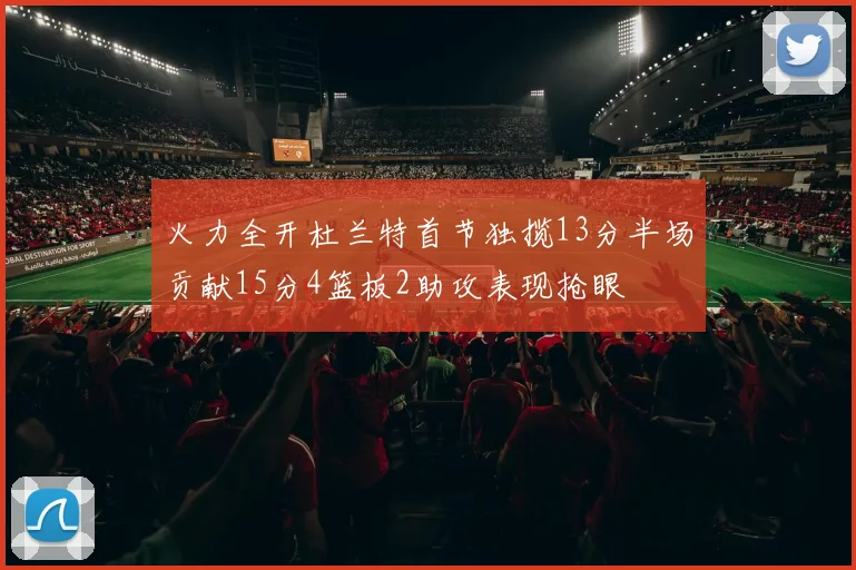 火力全开杜兰特首节独揽13分半场贡献15分4篮板2助攻表现抢眼